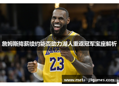 詹姆斯降薪续约能否助力湖人重返冠军宝座解析