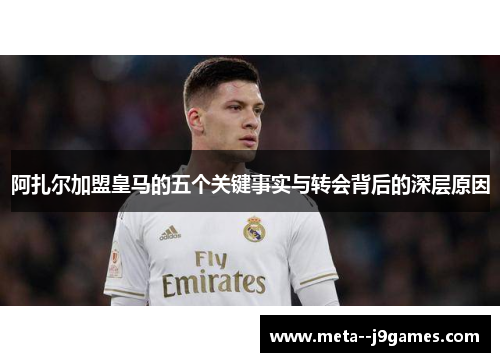 阿扎尔加盟皇马的五个关键事实与转会背后的深层原因