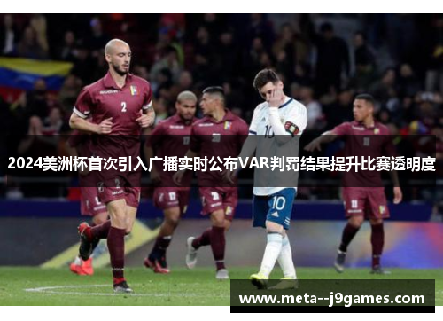 2024美洲杯首次引入广播实时公布VAR判罚结果提升比赛透明度