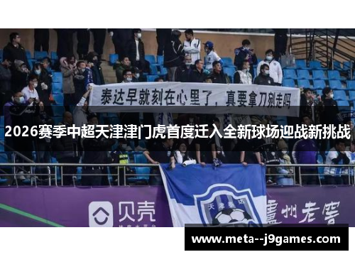 2026赛季中超天津津门虎首度迁入全新球场迎战新挑战 2026赛季中超天津津门虎首度迁入全新球场迎战新挑战