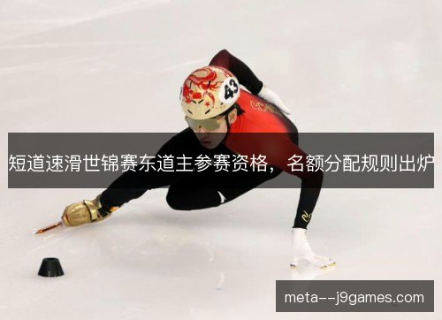 短道速滑世锦赛东道主参赛资格，名额分配规则出炉